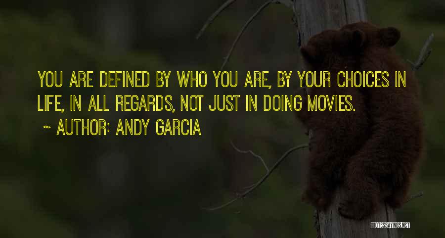 Andy Garcia Quotes: You Are Defined By Who You Are, By Your Choices In Life, In All Regards, Not Just In Doing Movies.