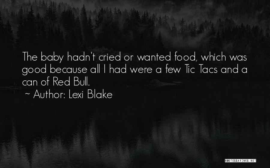 Lexi Blake Quotes: The Baby Hadn't Cried Or Wanted Food, Which Was Good Because All I Had Were A Few Tic Tacs And