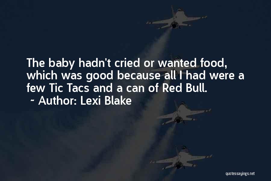 Lexi Blake Quotes: The Baby Hadn't Cried Or Wanted Food, Which Was Good Because All I Had Were A Few Tic Tacs And