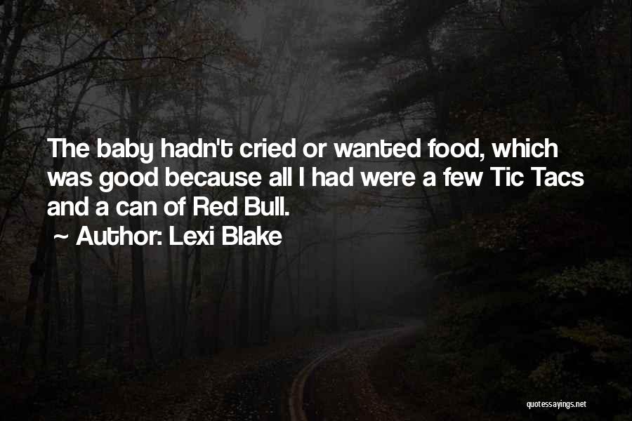 Lexi Blake Quotes: The Baby Hadn't Cried Or Wanted Food, Which Was Good Because All I Had Were A Few Tic Tacs And