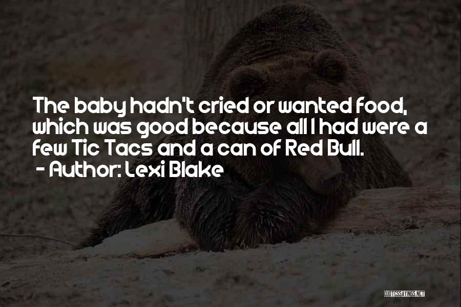 Lexi Blake Quotes: The Baby Hadn't Cried Or Wanted Food, Which Was Good Because All I Had Were A Few Tic Tacs And