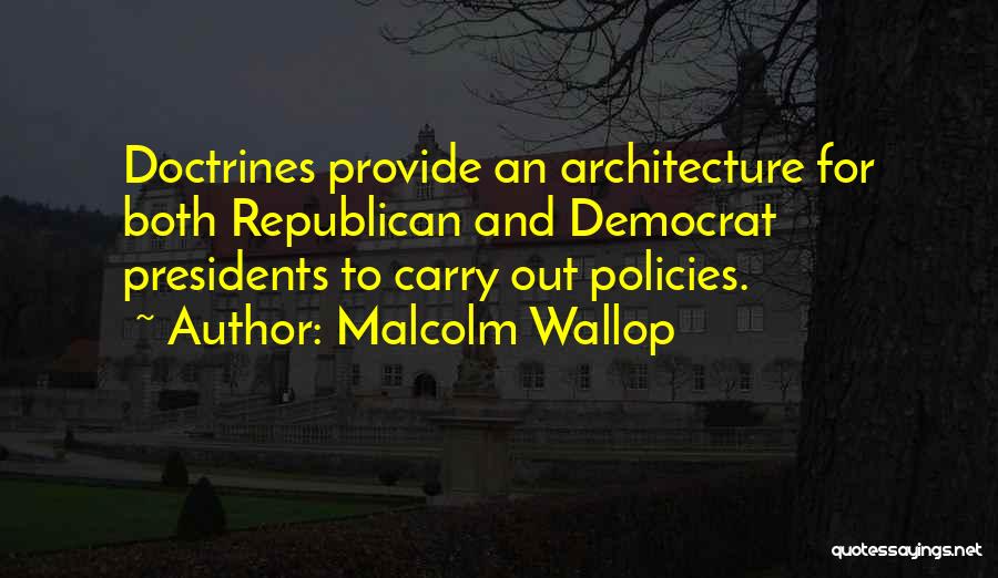 Malcolm Wallop Quotes: Doctrines Provide An Architecture For Both Republican And Democrat Presidents To Carry Out Policies.