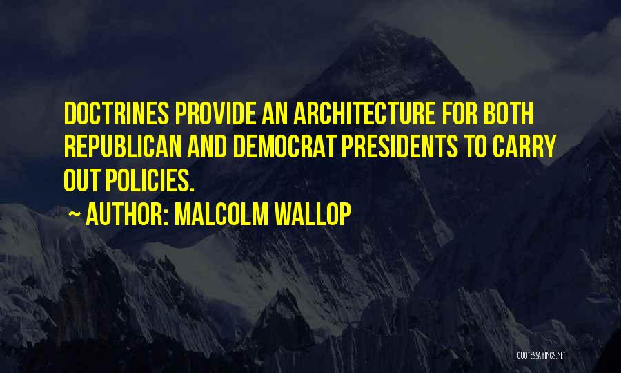 Malcolm Wallop Quotes: Doctrines Provide An Architecture For Both Republican And Democrat Presidents To Carry Out Policies.