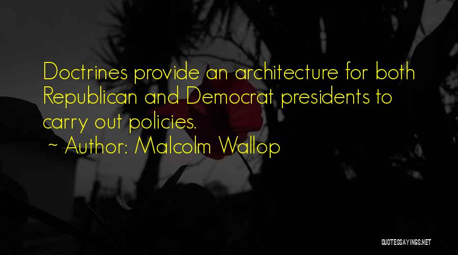 Malcolm Wallop Quotes: Doctrines Provide An Architecture For Both Republican And Democrat Presidents To Carry Out Policies.