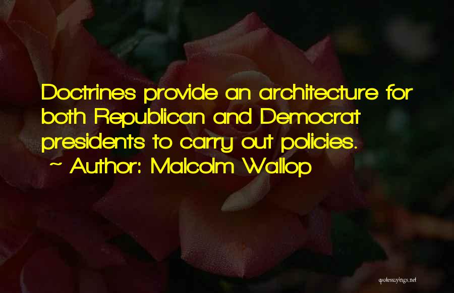 Malcolm Wallop Quotes: Doctrines Provide An Architecture For Both Republican And Democrat Presidents To Carry Out Policies.