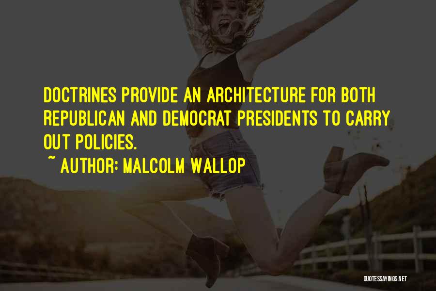 Malcolm Wallop Quotes: Doctrines Provide An Architecture For Both Republican And Democrat Presidents To Carry Out Policies.