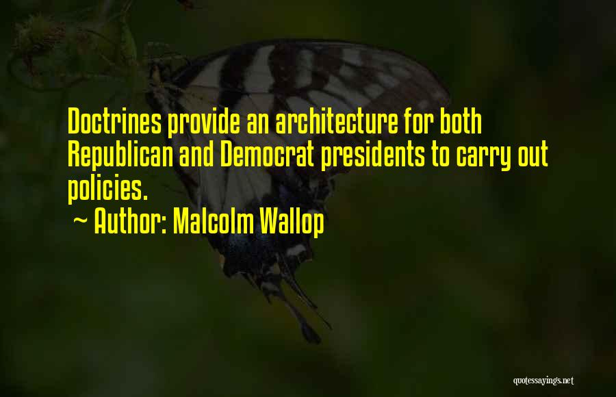 Malcolm Wallop Quotes: Doctrines Provide An Architecture For Both Republican And Democrat Presidents To Carry Out Policies.