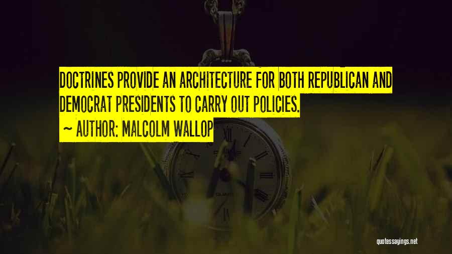 Malcolm Wallop Quotes: Doctrines Provide An Architecture For Both Republican And Democrat Presidents To Carry Out Policies.