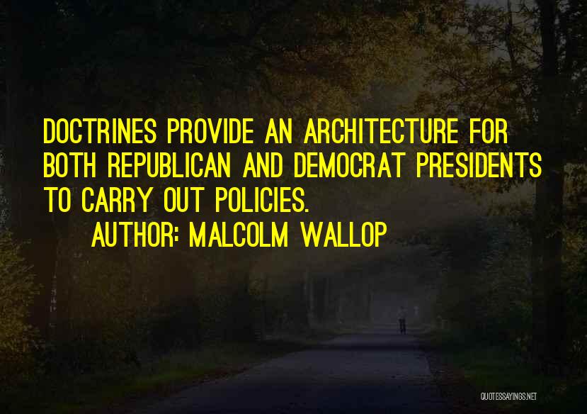 Malcolm Wallop Quotes: Doctrines Provide An Architecture For Both Republican And Democrat Presidents To Carry Out Policies.