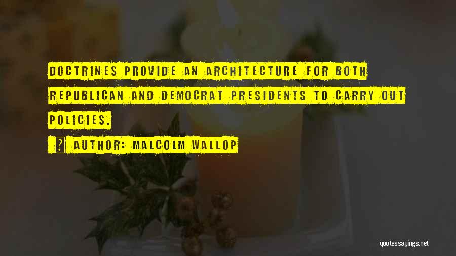 Malcolm Wallop Quotes: Doctrines Provide An Architecture For Both Republican And Democrat Presidents To Carry Out Policies.