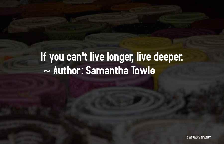Samantha Towle Quotes: If You Can't Live Longer, Live Deeper.