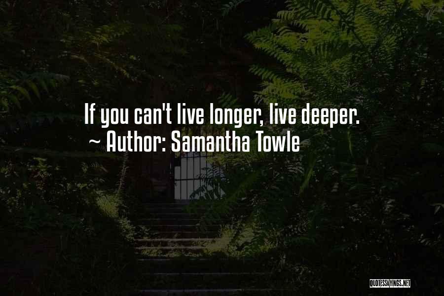 Samantha Towle Quotes: If You Can't Live Longer, Live Deeper.