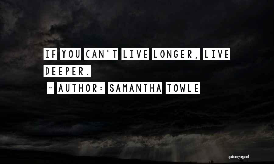 Samantha Towle Quotes: If You Can't Live Longer, Live Deeper.