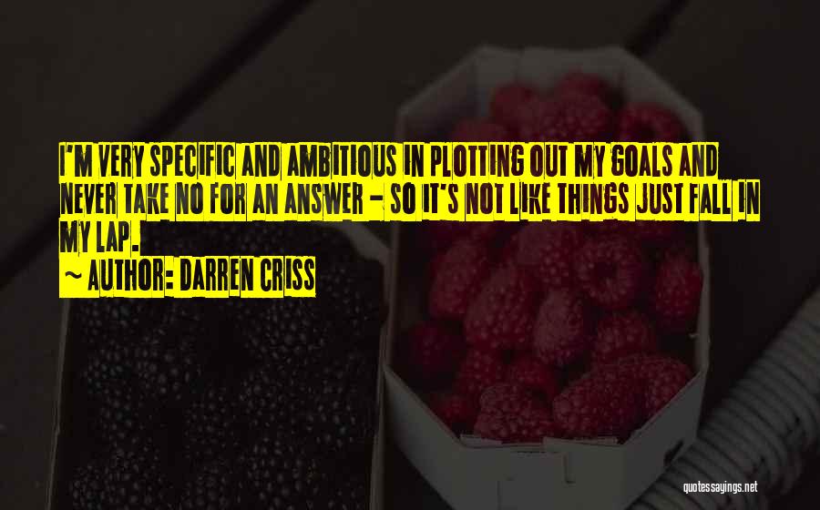 Darren Criss Quotes: I'm Very Specific And Ambitious In Plotting Out My Goals And Never Take No For An Answer - So It's
