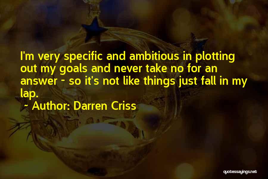 Darren Criss Quotes: I'm Very Specific And Ambitious In Plotting Out My Goals And Never Take No For An Answer - So It's