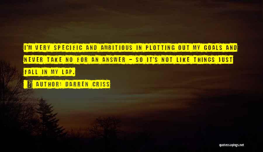 Darren Criss Quotes: I'm Very Specific And Ambitious In Plotting Out My Goals And Never Take No For An Answer - So It's