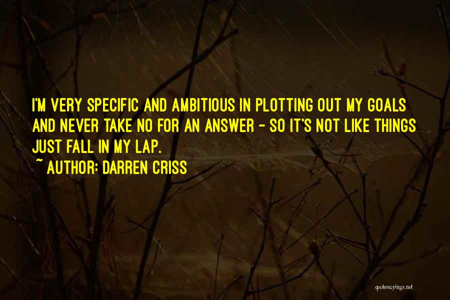 Darren Criss Quotes: I'm Very Specific And Ambitious In Plotting Out My Goals And Never Take No For An Answer - So It's