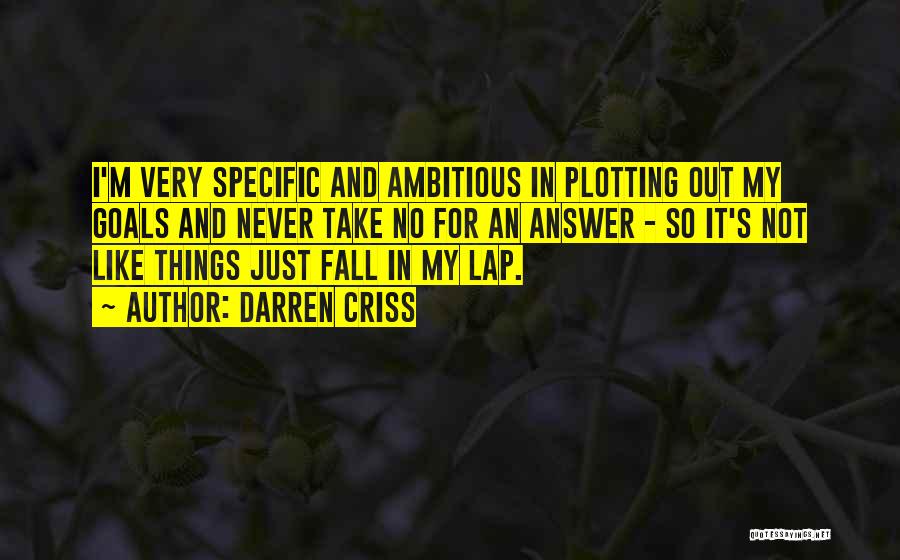 Darren Criss Quotes: I'm Very Specific And Ambitious In Plotting Out My Goals And Never Take No For An Answer - So It's