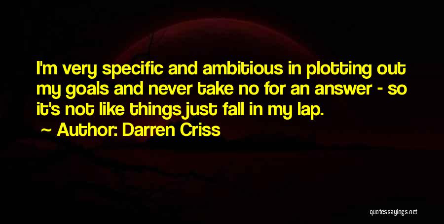 Darren Criss Quotes: I'm Very Specific And Ambitious In Plotting Out My Goals And Never Take No For An Answer - So It's