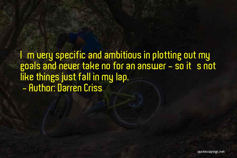 Darren Criss Quotes: I'm Very Specific And Ambitious In Plotting Out My Goals And Never Take No For An Answer - So It's