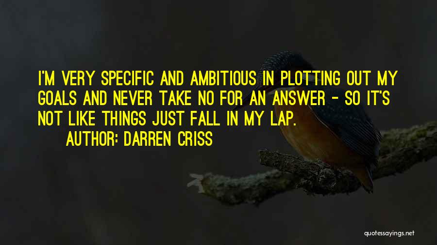 Darren Criss Quotes: I'm Very Specific And Ambitious In Plotting Out My Goals And Never Take No For An Answer - So It's