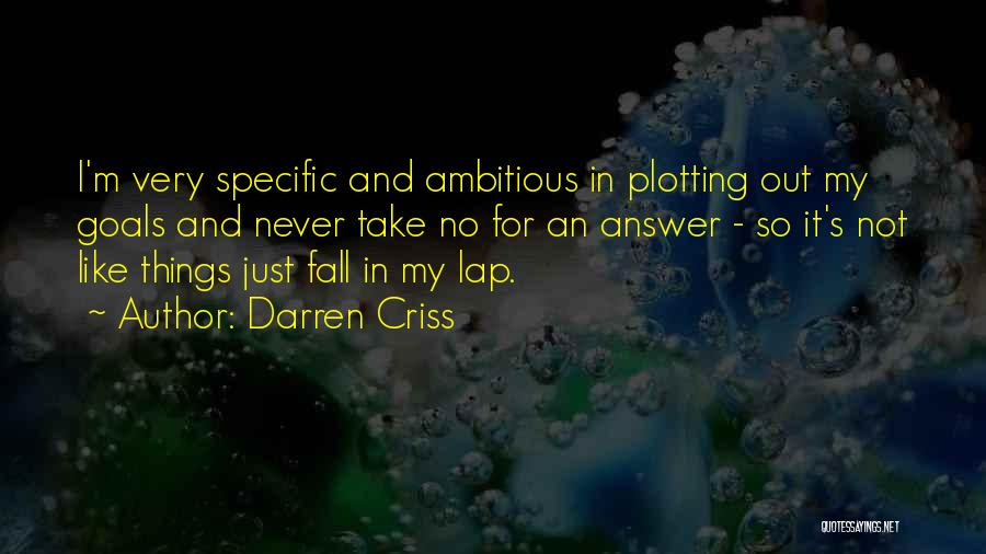 Darren Criss Quotes: I'm Very Specific And Ambitious In Plotting Out My Goals And Never Take No For An Answer - So It's