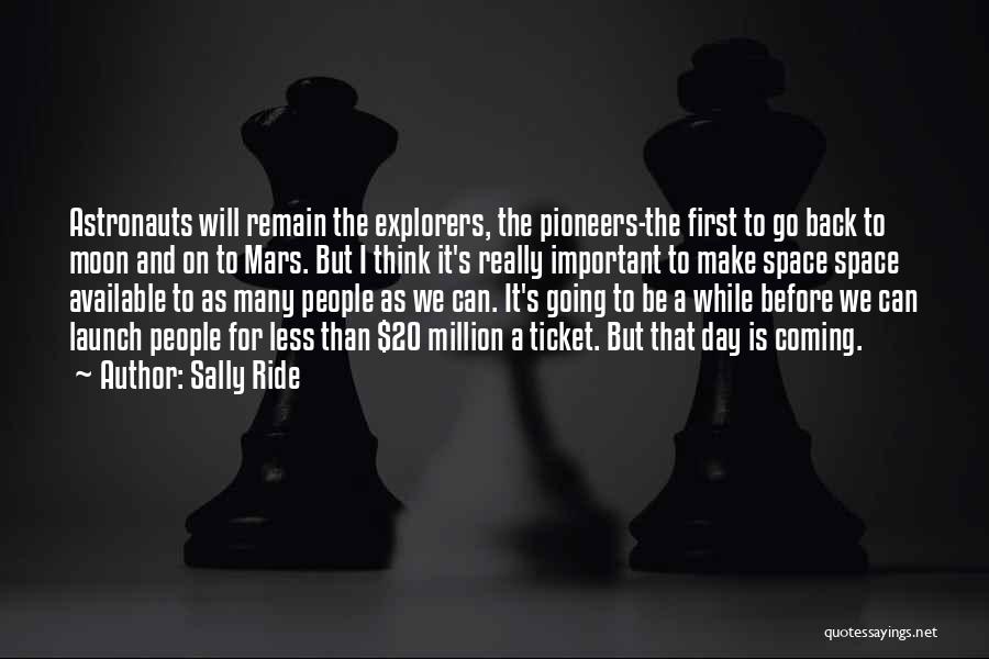 Sally Ride Quotes: Astronauts Will Remain The Explorers, The Pioneers-the First To Go Back To Moon And On To Mars. But I Think