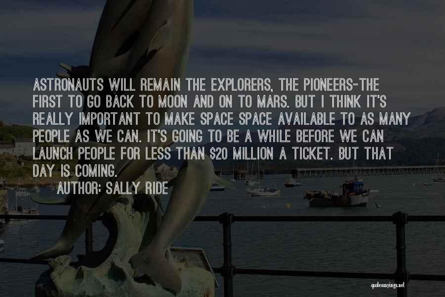 Sally Ride Quotes: Astronauts Will Remain The Explorers, The Pioneers-the First To Go Back To Moon And On To Mars. But I Think