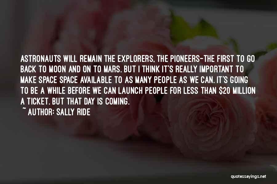 Sally Ride Quotes: Astronauts Will Remain The Explorers, The Pioneers-the First To Go Back To Moon And On To Mars. But I Think