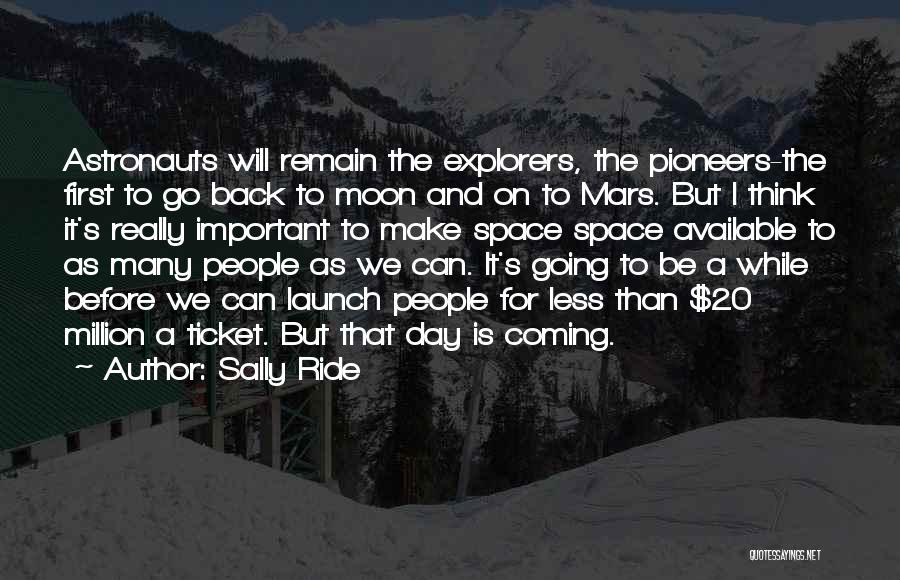 Sally Ride Quotes: Astronauts Will Remain The Explorers, The Pioneers-the First To Go Back To Moon And On To Mars. But I Think