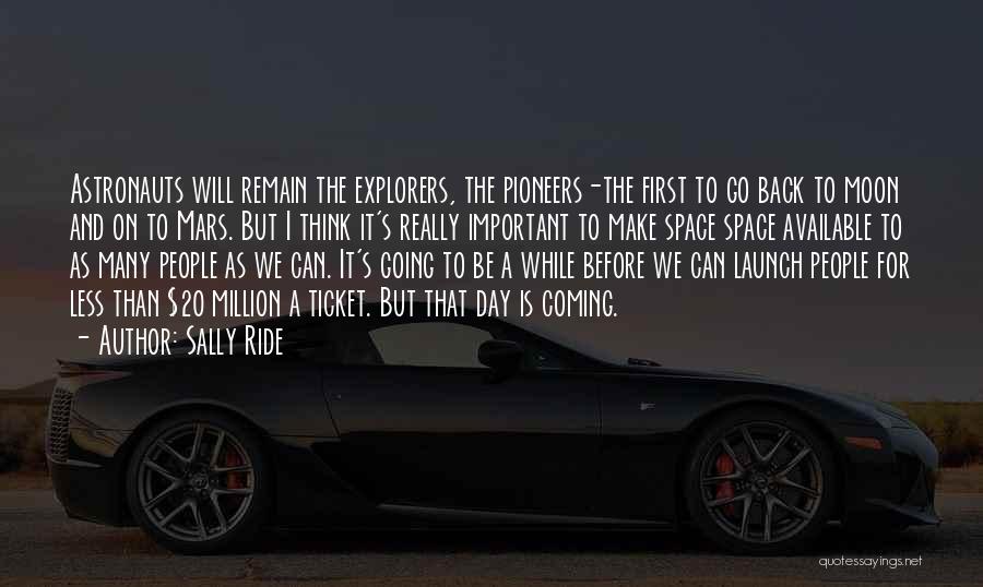 Sally Ride Quotes: Astronauts Will Remain The Explorers, The Pioneers-the First To Go Back To Moon And On To Mars. But I Think