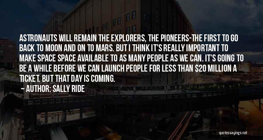 Sally Ride Quotes: Astronauts Will Remain The Explorers, The Pioneers-the First To Go Back To Moon And On To Mars. But I Think