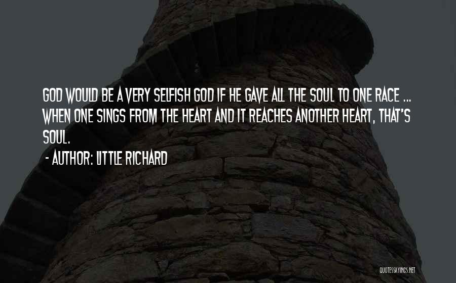 Little Richard Quotes: God Would Be A Very Selfish God If He Gave All The Soul To One Race ... When One Sings