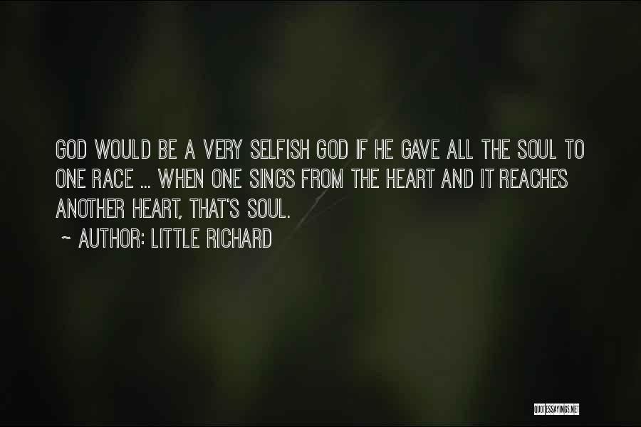 Little Richard Quotes: God Would Be A Very Selfish God If He Gave All The Soul To One Race ... When One Sings