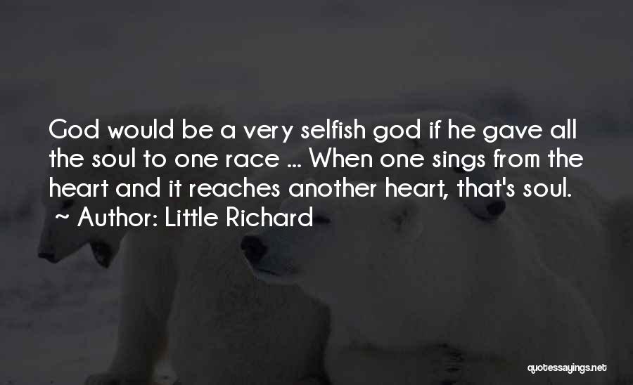 Little Richard Quotes: God Would Be A Very Selfish God If He Gave All The Soul To One Race ... When One Sings