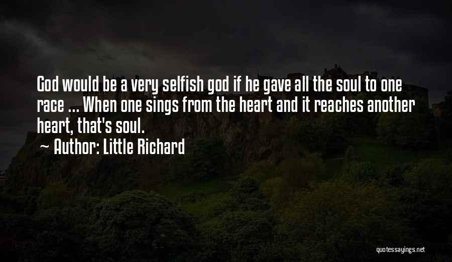 Little Richard Quotes: God Would Be A Very Selfish God If He Gave All The Soul To One Race ... When One Sings