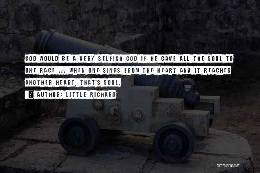 Little Richard Quotes: God Would Be A Very Selfish God If He Gave All The Soul To One Race ... When One Sings