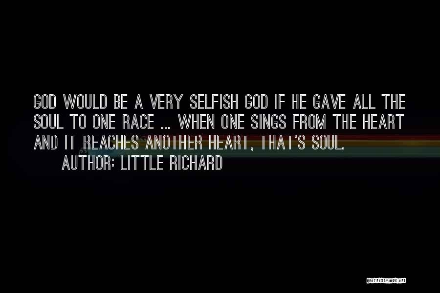 Little Richard Quotes: God Would Be A Very Selfish God If He Gave All The Soul To One Race ... When One Sings
