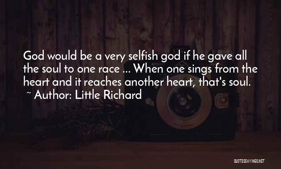 Little Richard Quotes: God Would Be A Very Selfish God If He Gave All The Soul To One Race ... When One Sings
