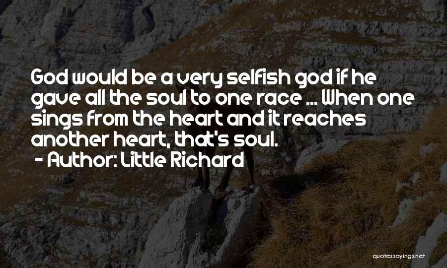Little Richard Quotes: God Would Be A Very Selfish God If He Gave All The Soul To One Race ... When One Sings