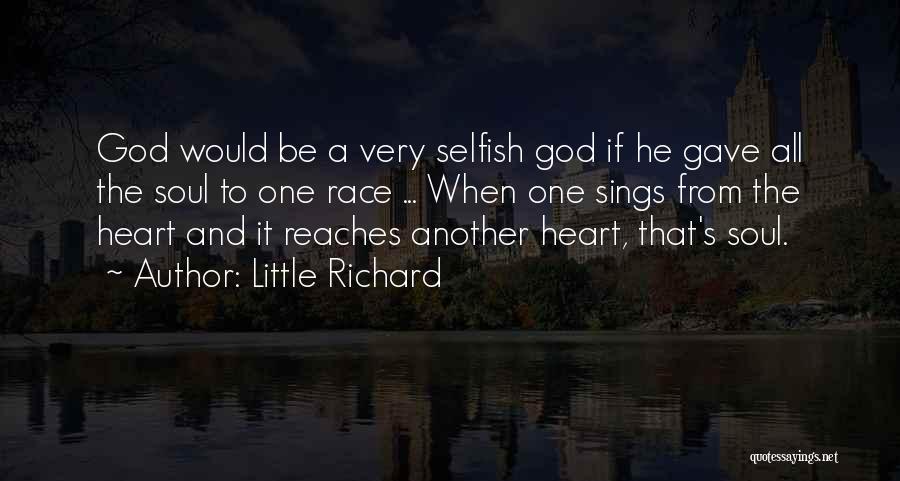 Little Richard Quotes: God Would Be A Very Selfish God If He Gave All The Soul To One Race ... When One Sings