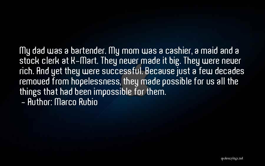 Marco Rubio Quotes: My Dad Was A Bartender. My Mom Was A Cashier, A Maid And A Stock Clerk At K-mart. They Never