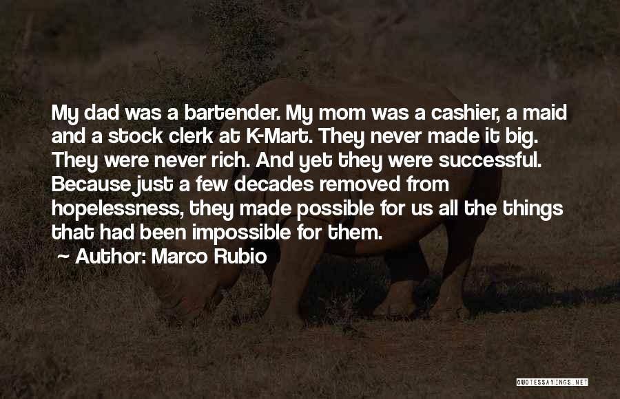 Marco Rubio Quotes: My Dad Was A Bartender. My Mom Was A Cashier, A Maid And A Stock Clerk At K-mart. They Never