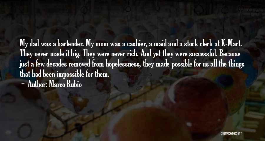 Marco Rubio Quotes: My Dad Was A Bartender. My Mom Was A Cashier, A Maid And A Stock Clerk At K-mart. They Never