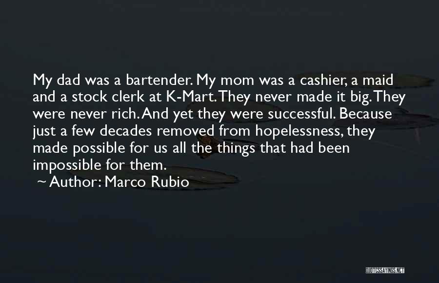 Marco Rubio Quotes: My Dad Was A Bartender. My Mom Was A Cashier, A Maid And A Stock Clerk At K-mart. They Never