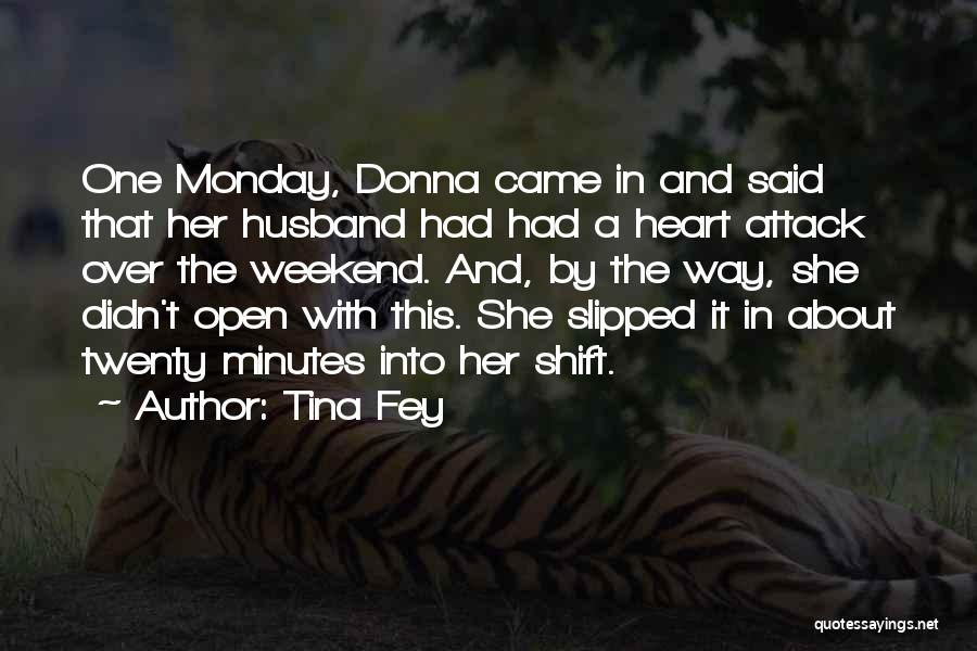 Tina Fey Quotes: One Monday, Donna Came In And Said That Her Husband Had Had A Heart Attack Over The Weekend. And, By