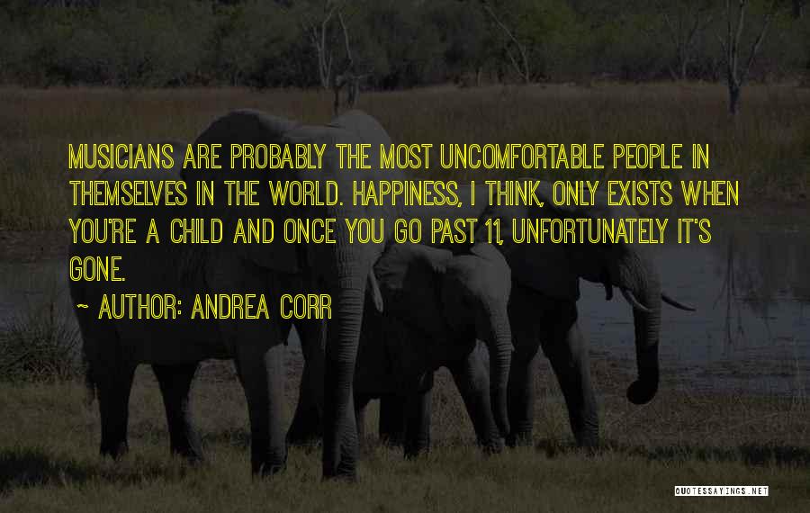 Andrea Corr Quotes: Musicians Are Probably The Most Uncomfortable People In Themselves In The World. Happiness, I Think, Only Exists When You're A