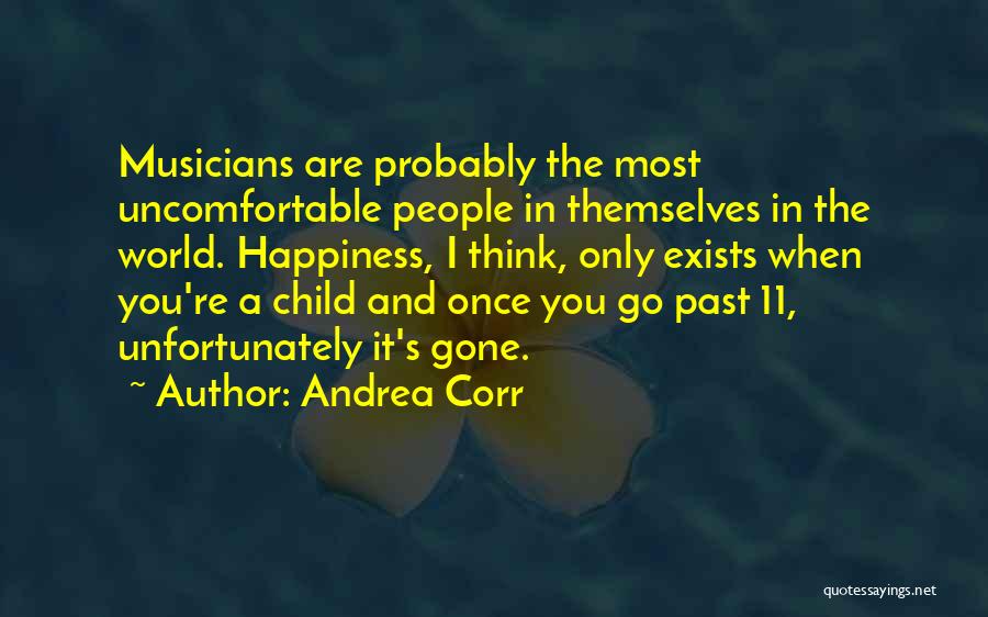 Andrea Corr Quotes: Musicians Are Probably The Most Uncomfortable People In Themselves In The World. Happiness, I Think, Only Exists When You're A