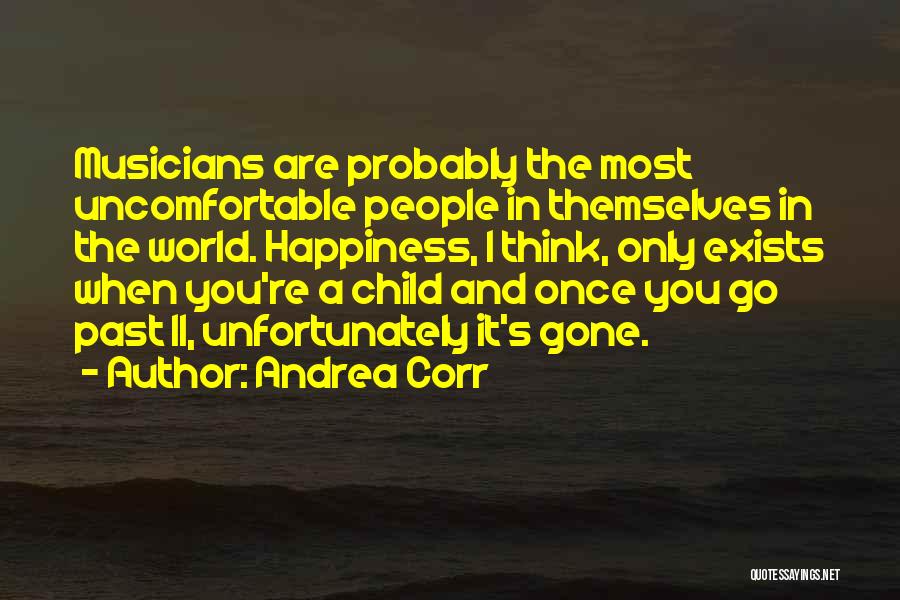 Andrea Corr Quotes: Musicians Are Probably The Most Uncomfortable People In Themselves In The World. Happiness, I Think, Only Exists When You're A