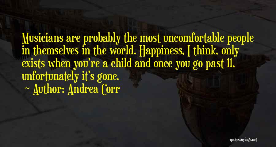 Andrea Corr Quotes: Musicians Are Probably The Most Uncomfortable People In Themselves In The World. Happiness, I Think, Only Exists When You're A